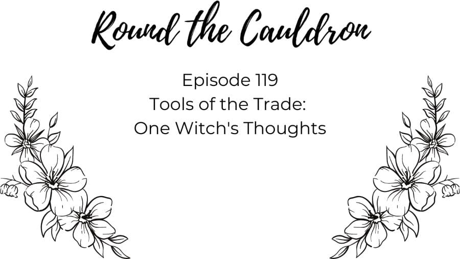 Podcast Ep. 119: Tools of the Trade || One Witch’s Thoughts