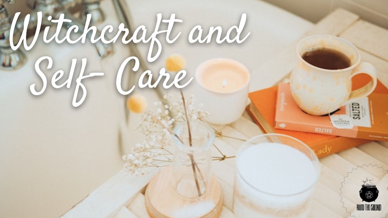 Self-Care and Witchcraft: What it is, what it isn’t, and ideas for your routine!